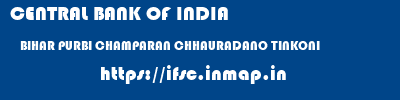 CENTRAL BANK OF INDIA  BIHAR PURBI CHAMPARAN CHHAURADANO TINKONI  ifsc code
